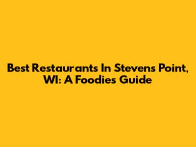 Best Restaurants In Stevens Point, WI: A Foodie's Guide