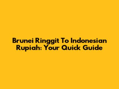 Brunei Ringgit To Indonesian Rupiah: Your Quick Guide