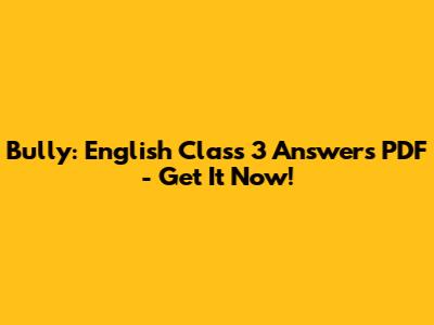 Bully: English Class 3 Answers PDF - Get It Now!
