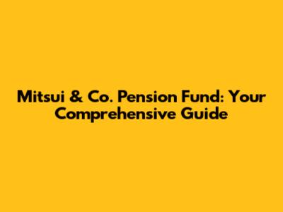 Mitsui & Co. Pension Fund: Your Comprehensive Guide