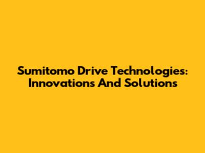 Sumitomo Drive Technologies: Innovations And Solutions